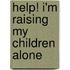 Help! I'm Raising My Children Alone