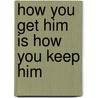How You Get Him Is How You Keep Him door Dr. L.A. Smith