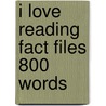 I Love Reading Fact Files 800 Words by Ticktock