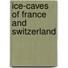 Ice-Caves of France and Switzerland by George Forrest Browne