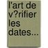 L'Art De V�Rifier Les Dates...