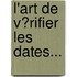L'Art De V�Rifier Les Dates...
