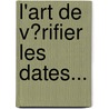 L'Art De V�Rifier Les Dates... door Nicolas Viton Saint De Allais