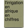 L'Irrigation En Afrique En Chiffres door Food and Agriculture Organization of the United Nations