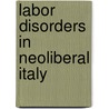 Labor Disorders in Neoliberal Italy door Noelle J. Mole