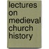 Lectures On Medieval Church History