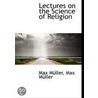 Lectures On The Science Of Religion door Max Muller