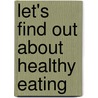 Let's Find Out About Healthy Eating door Deborah Chancellor
