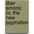Liber Amoris; Or, the New Pygmalion