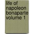 Life of Napoleon Bonaparte Volume 1