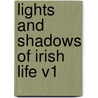 Lights and Shadows of Irish Life V1 by S. Hall