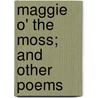 Maggie O' the Moss; and Other Poems door Robert Ker