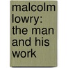 Malcolm Lowry: The Man and His Work door George Woodcock