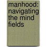 Manhood: Navigating The Mind Fields door Peter O. Pritchard