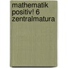 Mathematik positiv! 6 Zentralmatura by Günther Wagner