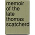 Memoir of the Late Thomas Scatcherd
