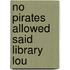 No Pirates Allowed Said Library Lou