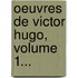 Oeuvres de Victor Hugo, Volume 1...