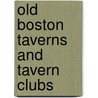 Old Boston Taverns and Tavern Clubs by Walter Kendall Watkins
