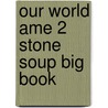 Our World Ame 2 Stone Soup Big Book door Shin