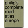 Philip's Complete Road Atlas Europe by Philip'S. Imprint