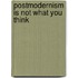 Postmodernism is Not What You Think