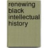 Renewing Black Intellectual History