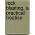 Rock Blasting, a Practical Treatise