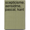 Scepticisme. Aensidme, Pascal, Kant door Mile Edmond] [Saisset