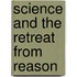 Science And The Retreat From Reason