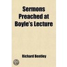 Sermons Preached At Boyle's Lecture door Richard Bentley