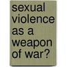 Sexual Violence as a Weapon of War? door Maria Stern