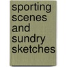 Sporting Scenes And Sundry Sketches by J. Cypress