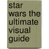 Star Wars The Ultimate Visual Guide