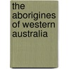 The Aborigines Of Western Australia door Albert Frederick Calvert