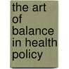 The Art Of Balance In Health Policy by John Creighton Campbell