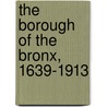 The Borough of the Bronx, 1639-1913 by Cook Harry T. (Harry Tecumseh) 1873-