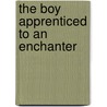 The Boy Apprenticed to an Enchanter door Padraic Colum