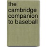 The Cambridge Companion To Baseball by Leonard Cassuto