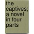 The Captives; A Novel in Four Parts