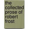 The Collected Prose of Robert Frost by Robert Frost
