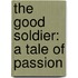 The Good Soldier: A Tale Of Passion