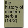 The History Of Modern Serbia (1872) by Elodie (Lawton) Mijatovic