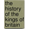 The History Of The Kings Of Britain by Of Monmouth Geoffrey