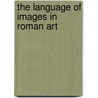 The Language Of Images In Roman Art door Tonio Hölscher