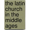 The Latin Church In The Middle Ages door Joseph Turmel