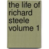 The Life of Richard Steele Volume 1 by George Atherton Aitken