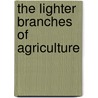 The Lighter Branches Of Agriculture door Edith Bradley