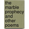 The Marble Prophecy And Other Poems door kathrina