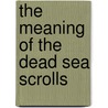 The Meaning of the Dead Sea Scrolls door Peter Flint